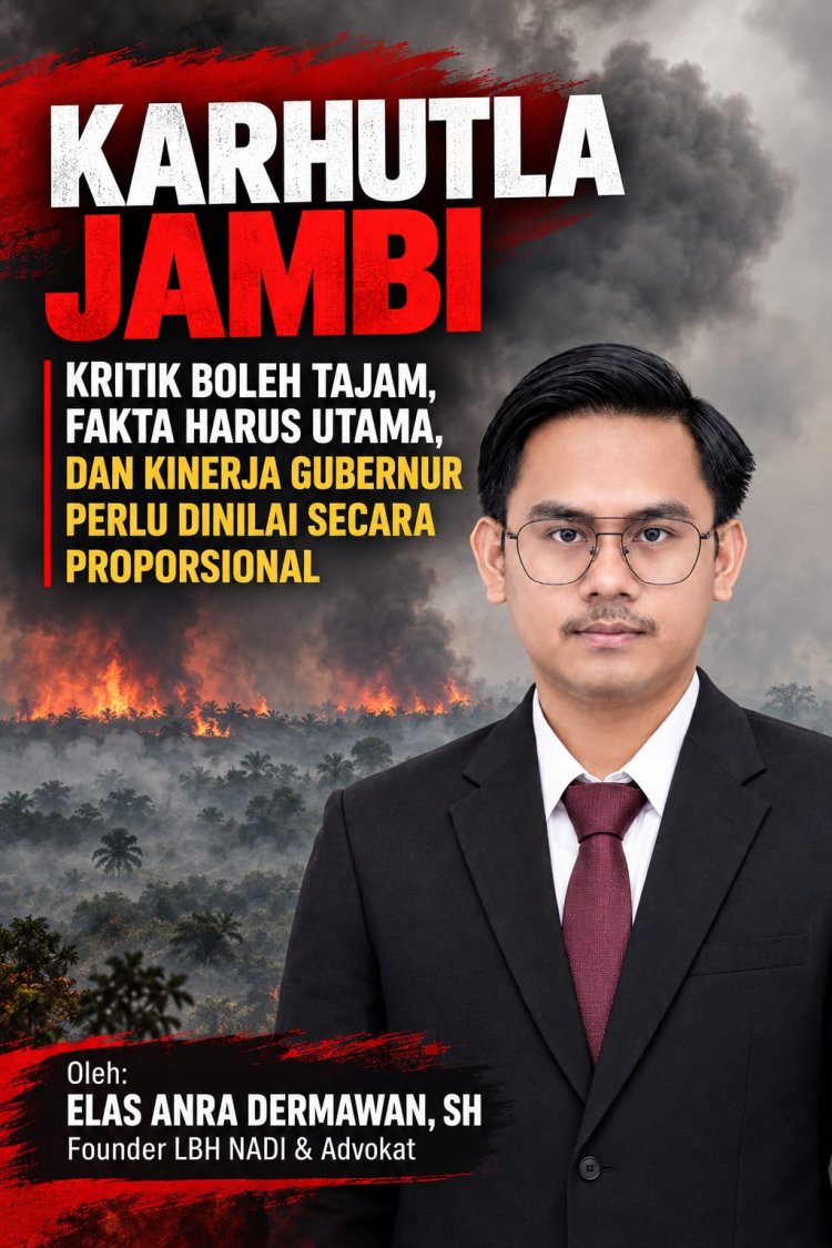 KARHUTLA JAMBI: KRITIK BOLEH TAJAM, FAKTA HARUS UTAMA, DAN KINERJA GUBERNUR PERLU DINILAI SECARA PROPORSIONAL